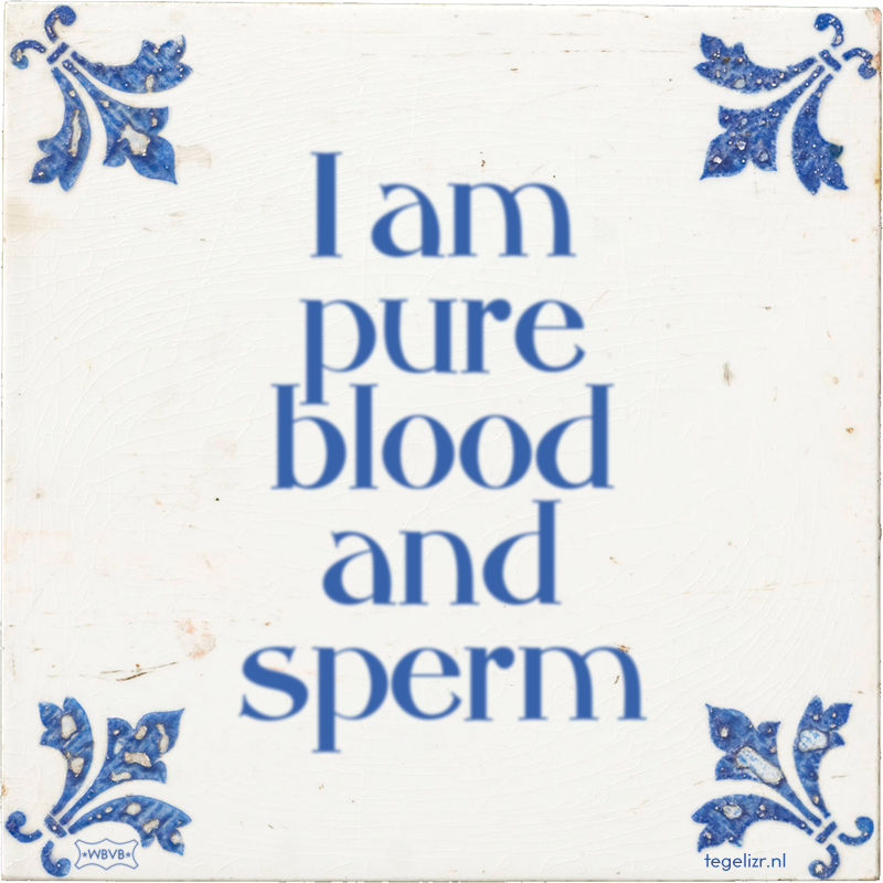 I am pure blood and sperm - Online tegeltjes bakken