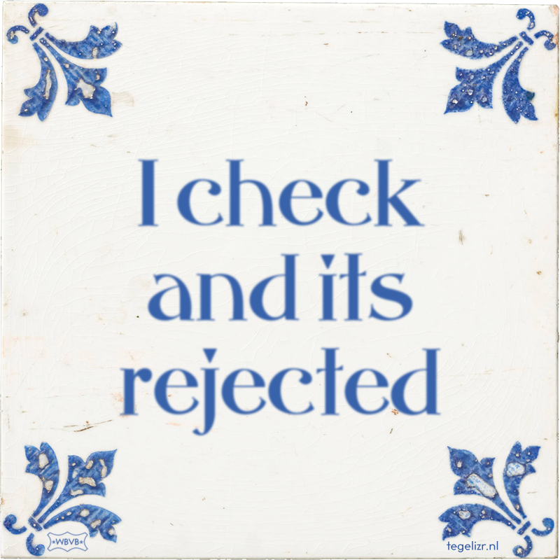 I check and its rejected - Online tegeltjes bakken