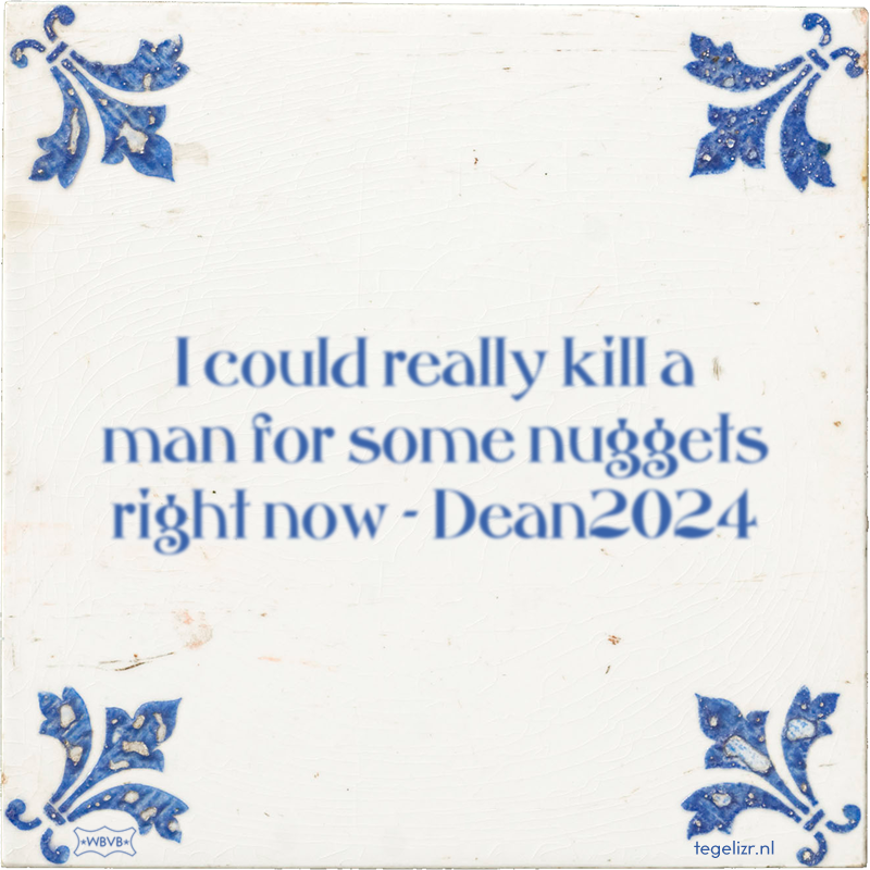 I could really kill a man for some nuggets right now - Dean2024 - Online tegeltjes bakken