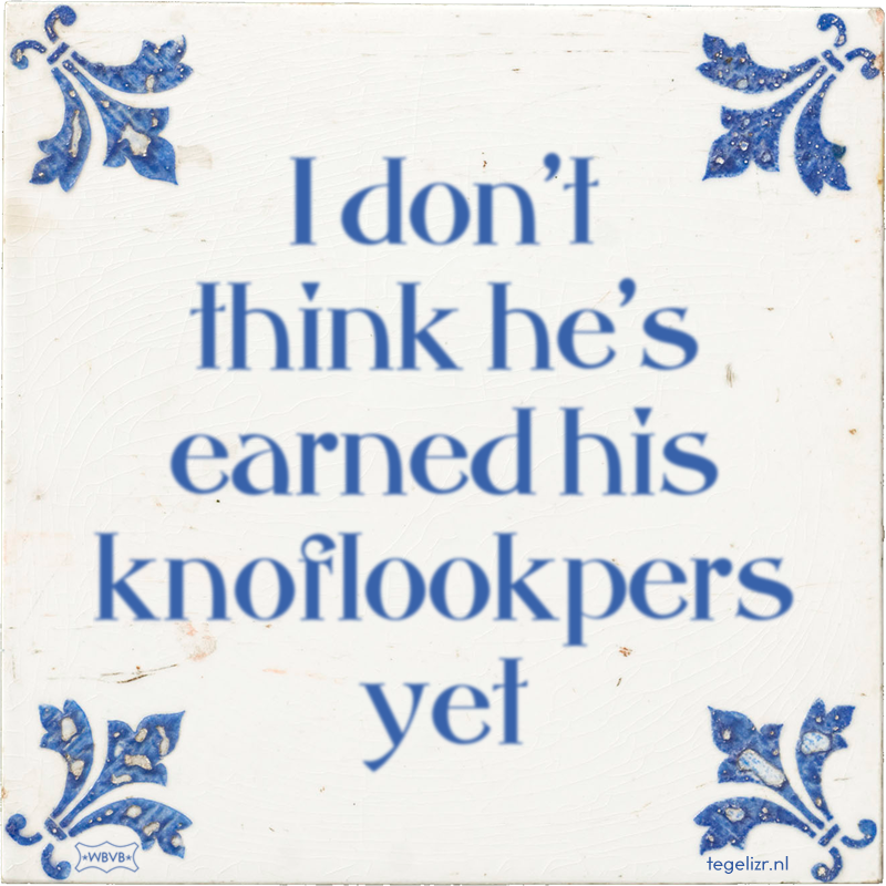 I don't think he's earned his knoflookpers yet - Online tegeltjes bakken