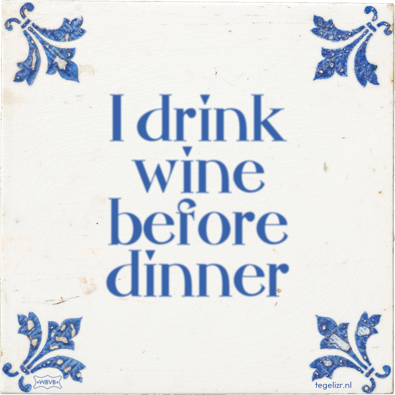 I drink wine before dinner - Online tegeltjes bakken