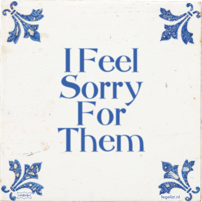 I Feel Sorry For Them - Online tegeltjes bakken