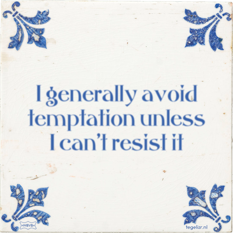 I generally avoid temptation unless I can't resist it - Online tegeltjes bakken