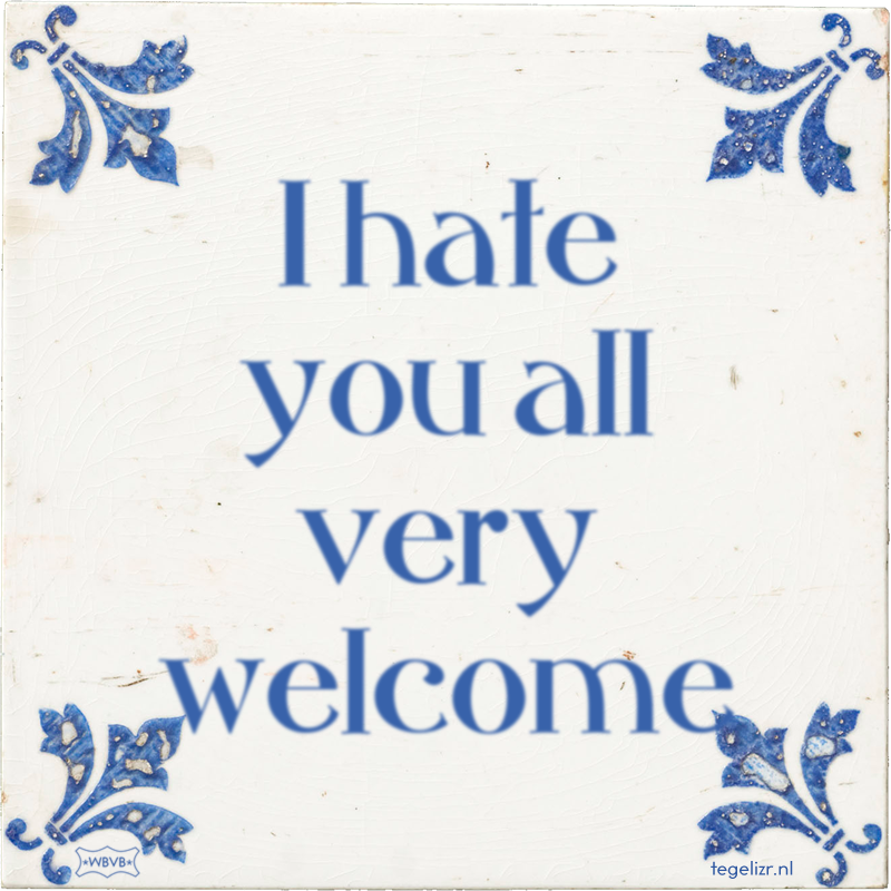 I hate you all very welcome - Online tegeltjes bakken