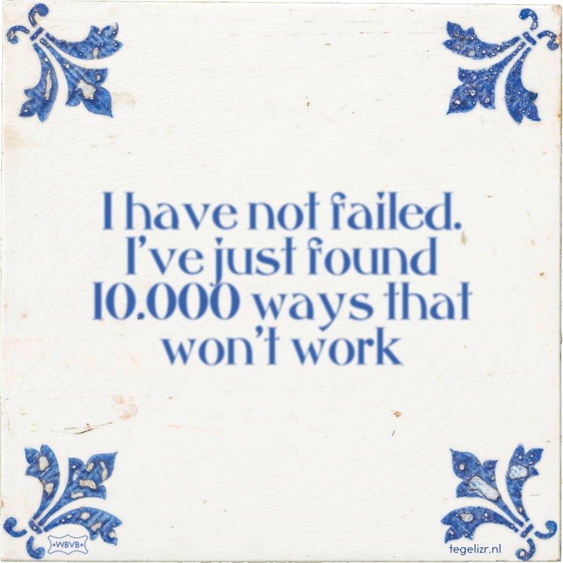 I have not failed. I've just found 10.000 ways that won't work - Online tegeltjes bakken