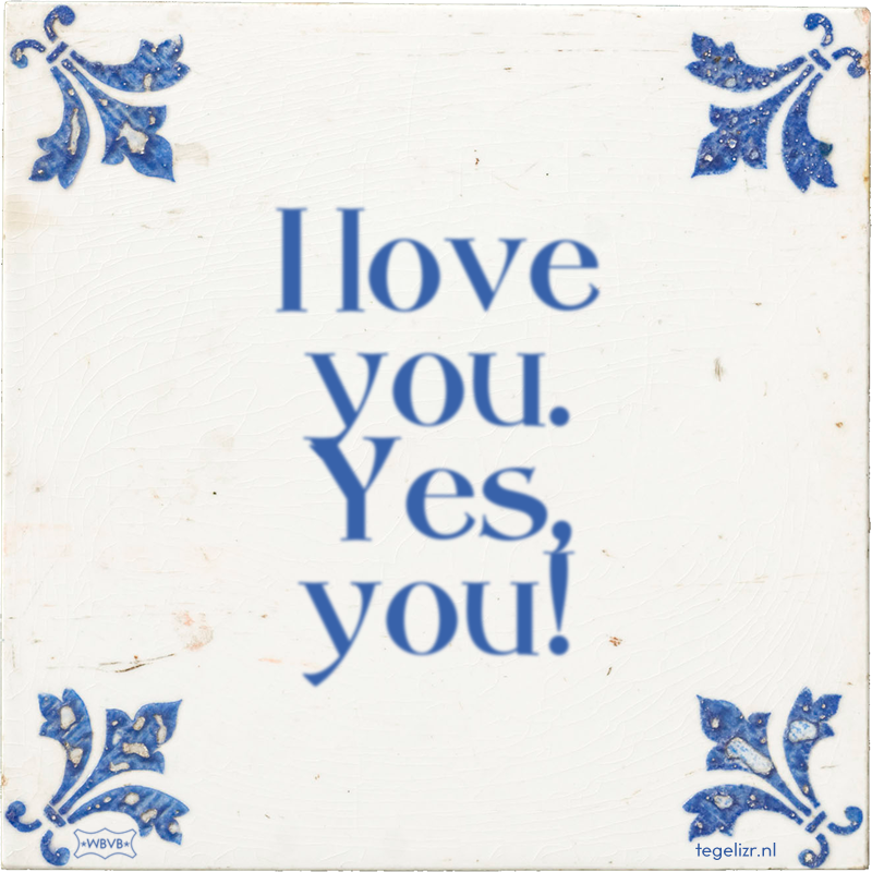 I love you. Yes, you! - Online tegeltjes bakken