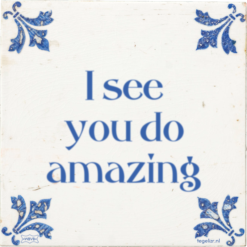 I see you do amazing - Online tegeltjes bakken