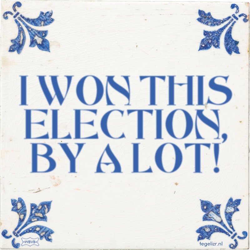 I WON THIS ELECTION, BY A LOT! - Online tegeltjes bakken