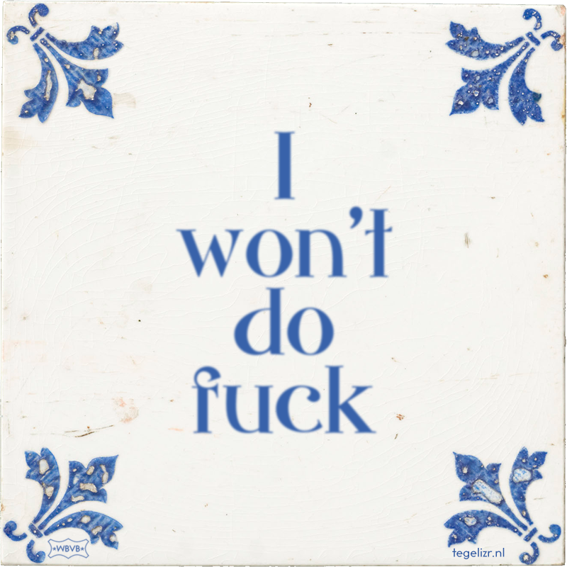 I won't do fuck - Online tegeltjes bakken