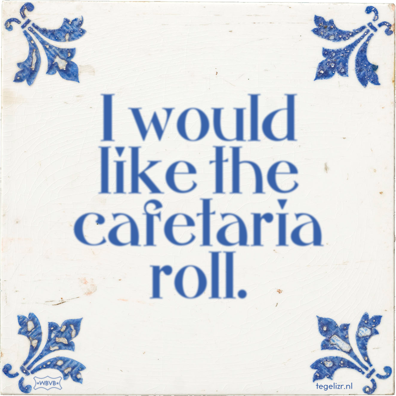 I would like the cafetaria roll. - Online tegeltjes bakken