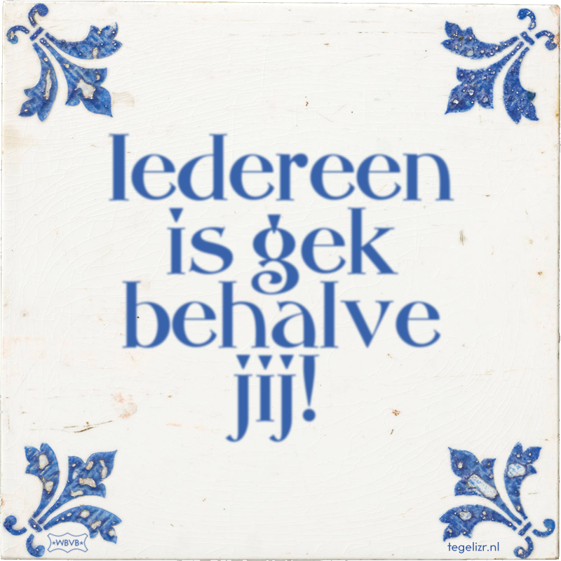 Iedereen is gek behalve jij! - Online tegeltjes bakken