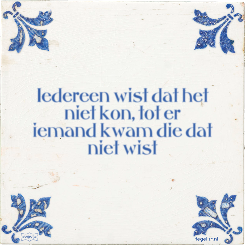 Iedereen wist dat het niet kon, tot er iemand kwam die dat niet wist - Online tegeltjes bakken
