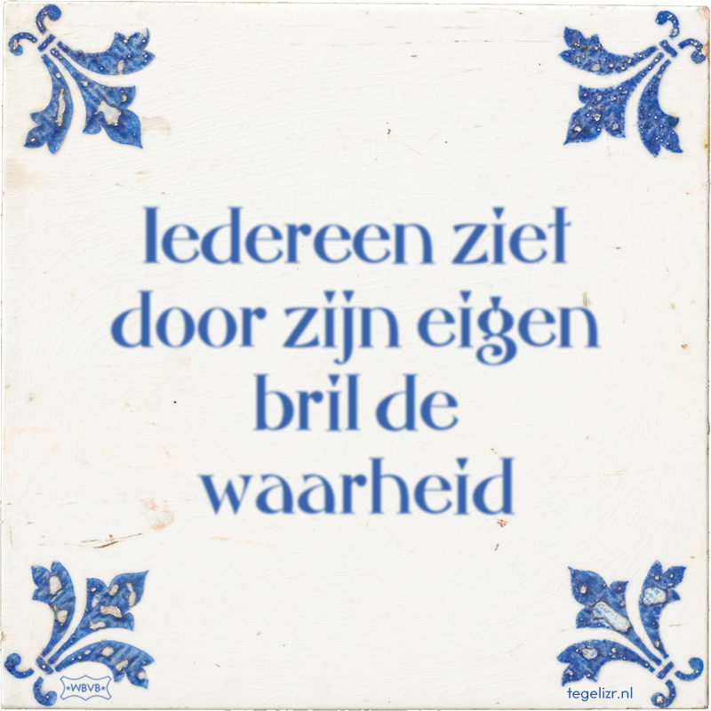 Iedereen ziet door zijn eigen bril de waarheid - Online tegeltjes bakken