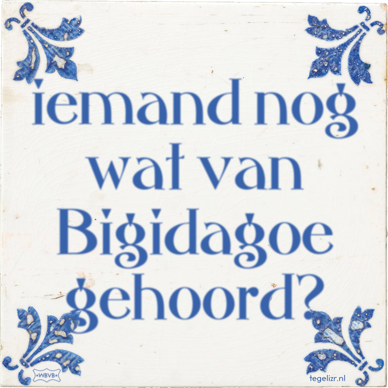 iemand nog wat van Bigidagoe gehoord? - Online tegeltjes bakken