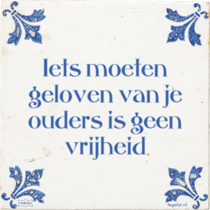 Iets moeten geloven van je ouders is geen vrijheid - Online tegeltjes bakken