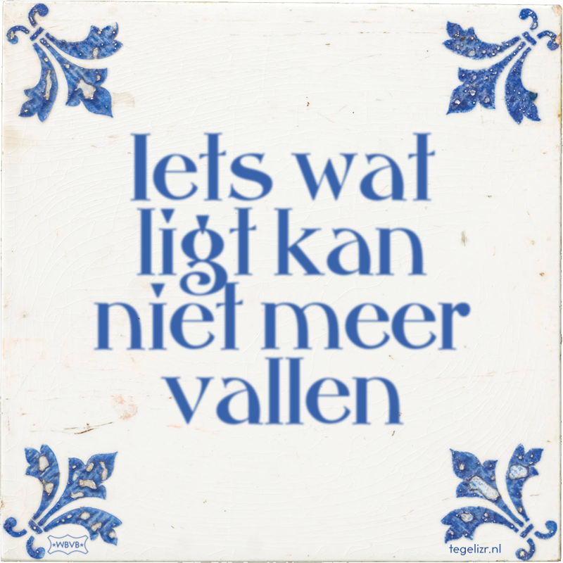 Iets wat ligt kan niet meer vallen - Online tegeltjes bakken