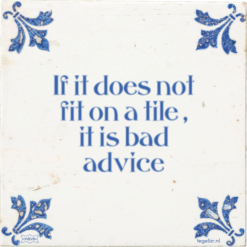 If it does not fit on a tile , it is bad advice - Online tegeltjes bakken