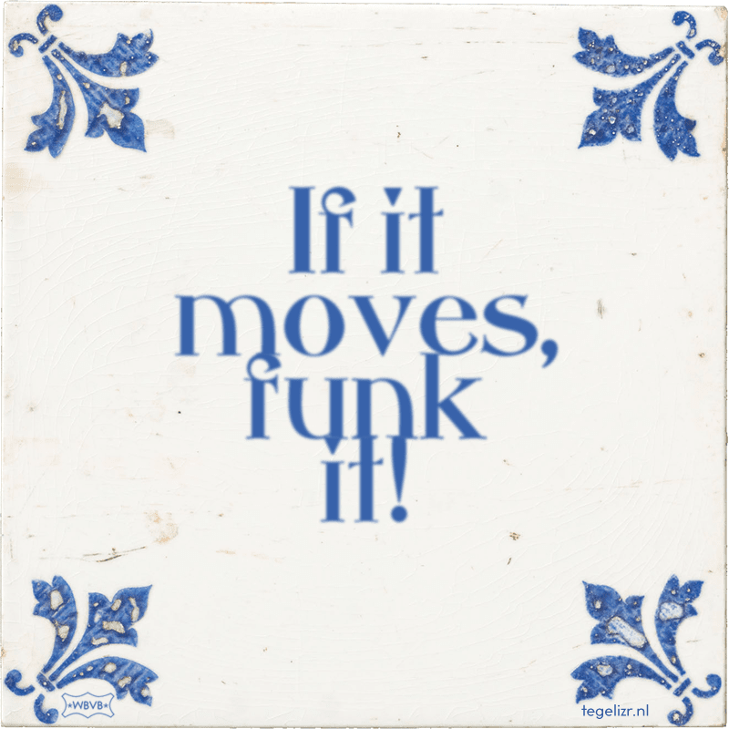 If it moves, funk it! - Online tegeltjes bakken
