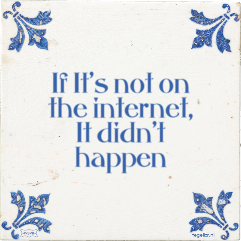 If It's not on the internet, It didn't happen - Online tegeltjes bakken