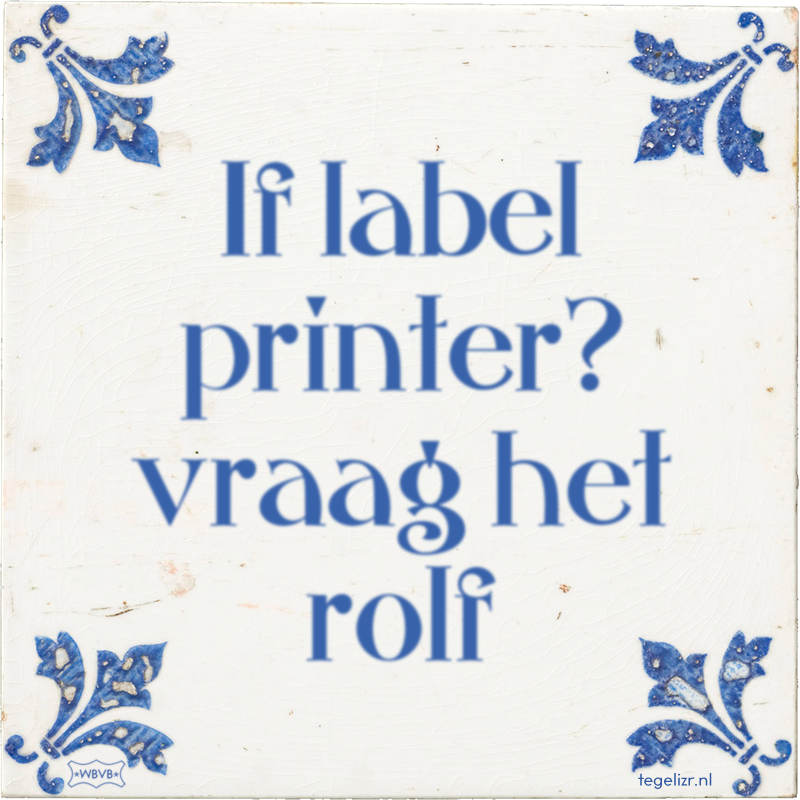 If label printer? vraag het rolf - Online tegeltjes bakken