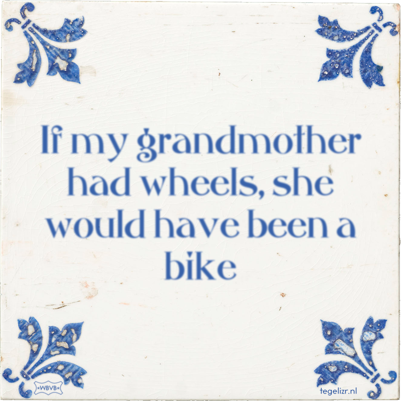 If my grandmother had wheels, she would have been a bike - Online tegeltjes bakken