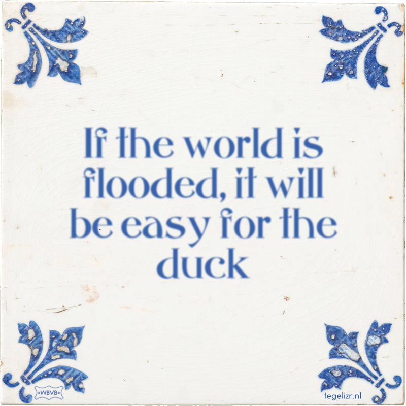 If the world is flooded, it will be easy for the duck - Online tegeltjes bakken