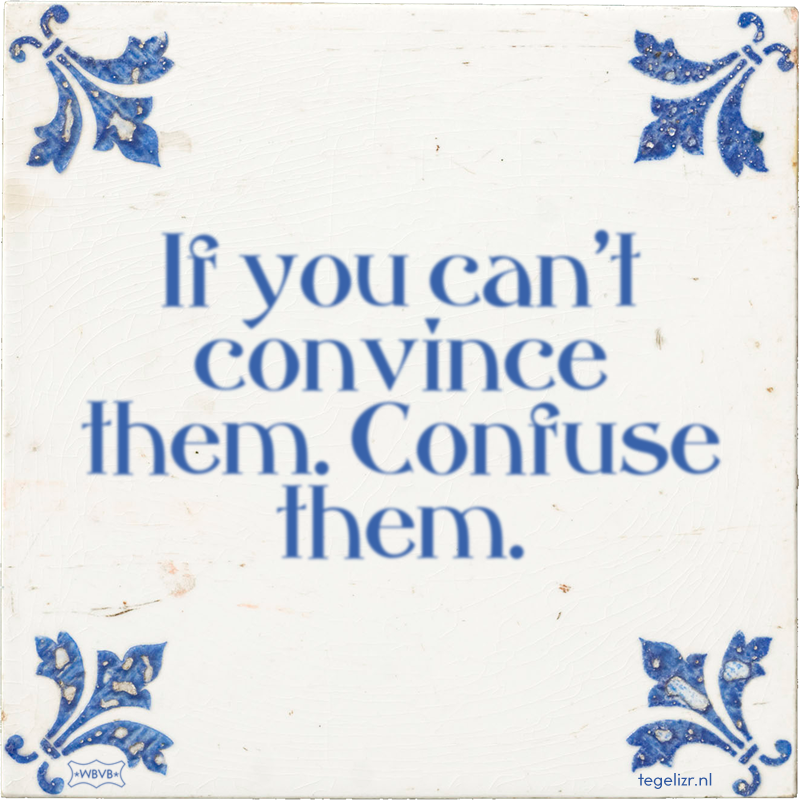 If you can't convince them. Confuse them. - Online tegeltjes bakken