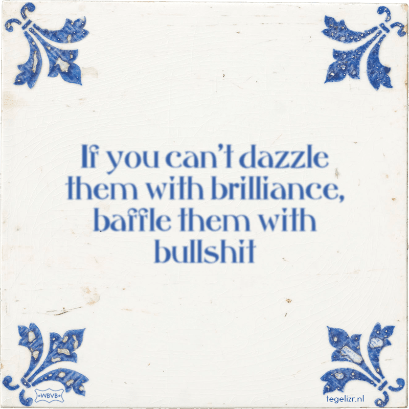 If you can't dazzle them with brilliance, baffle them with bullshit - Online tegeltjes bakken