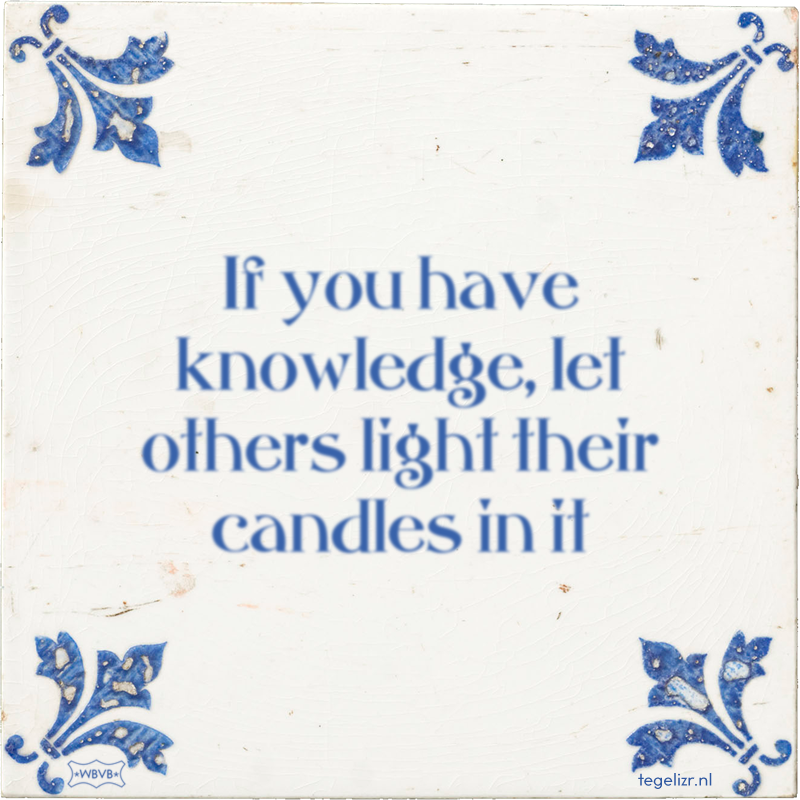 If you have knowledge, let others light their candles in it - Online tegeltjes bakken