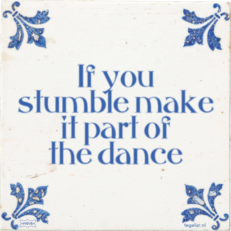 If you stumble make it part of the dance - Online tegeltjes bakken