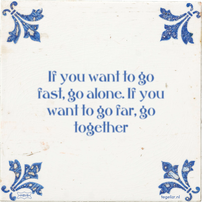 If you want to go fast, go alone. If you want to go far, go together - Online tegeltjes bakken