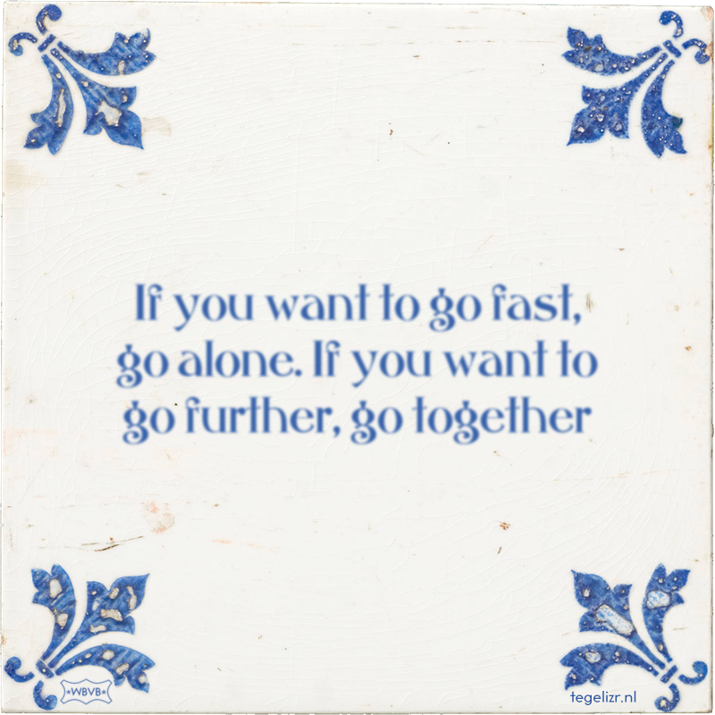 If you want to go fast, go alone. If you want to go further, go together - Online tegeltjes bakken
