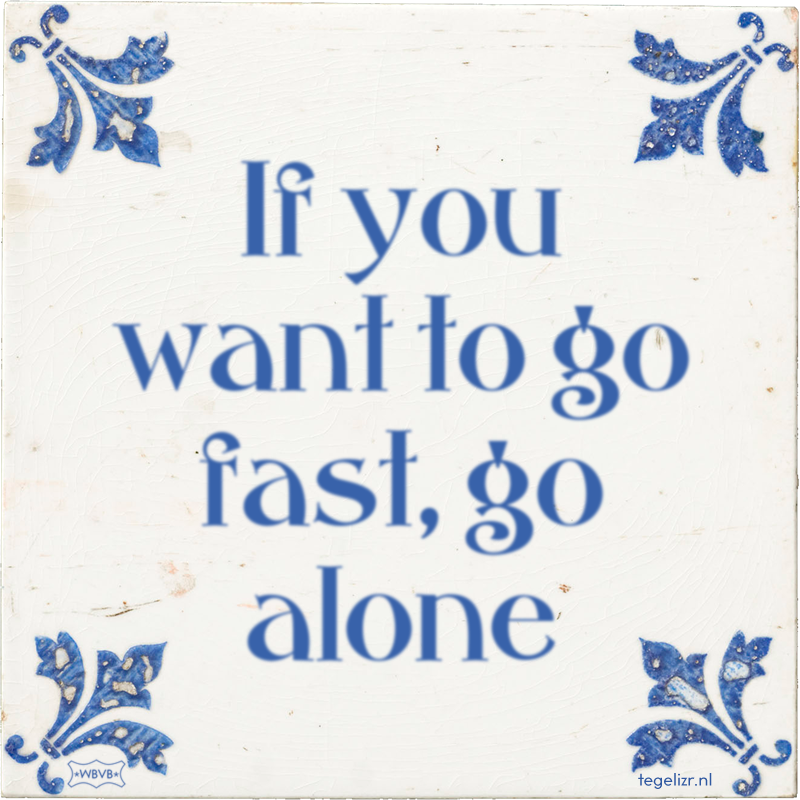 If you want to go fast, go alone - Online tegeltjes bakken