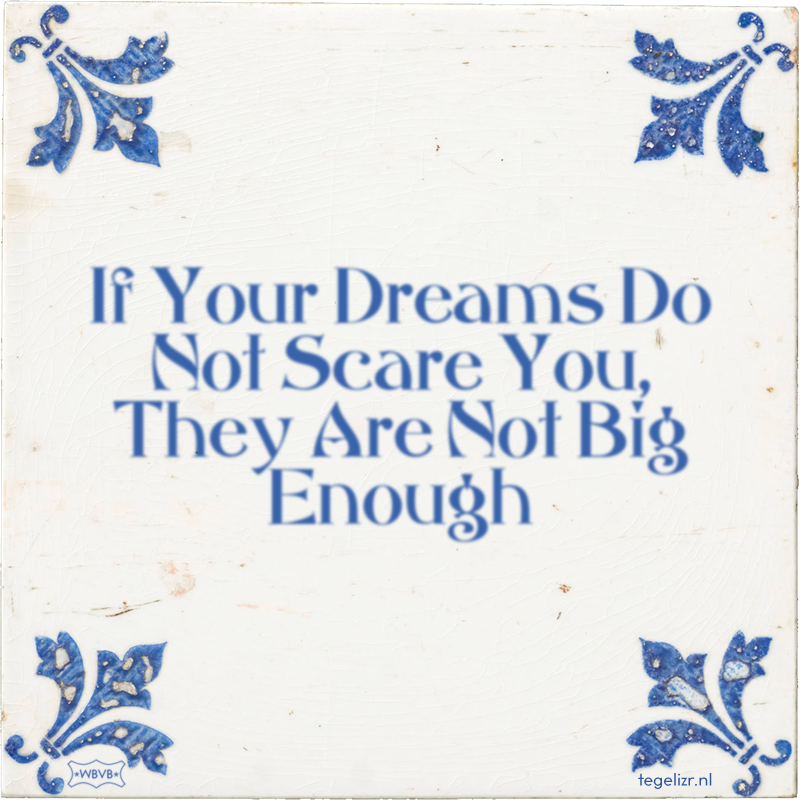 If Your Dreams Do Not Scare You, They Are Not Big Enough - Online tegeltjes bakken
