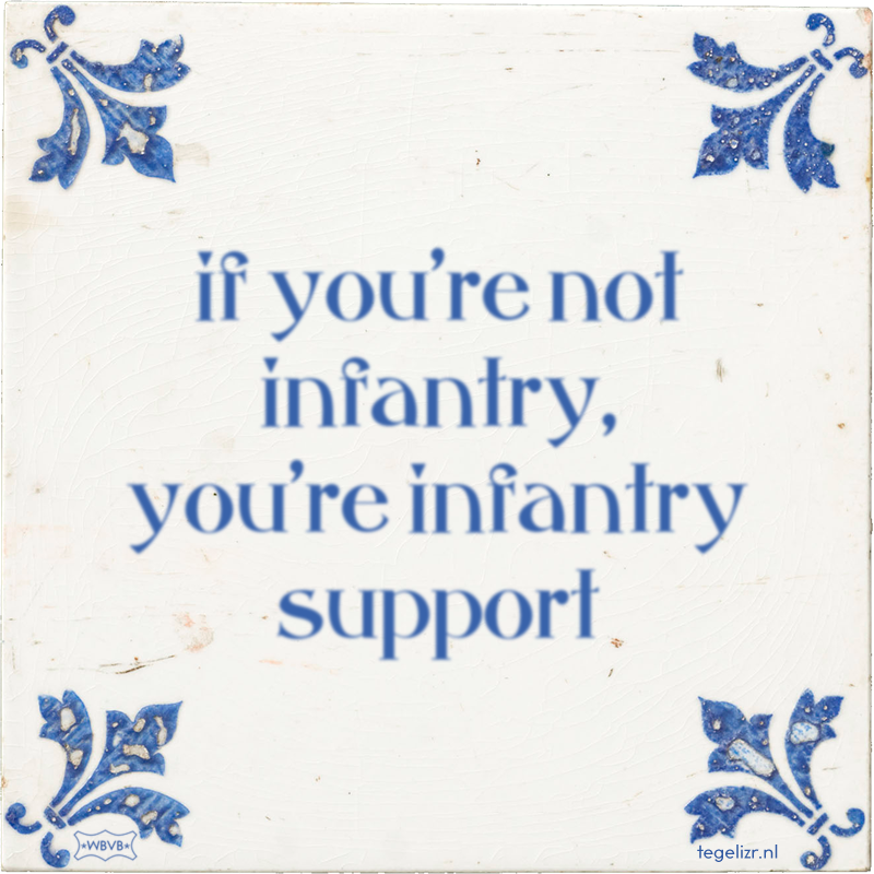 if you're not infantry, you're infantry support - Online tegeltjes bakken