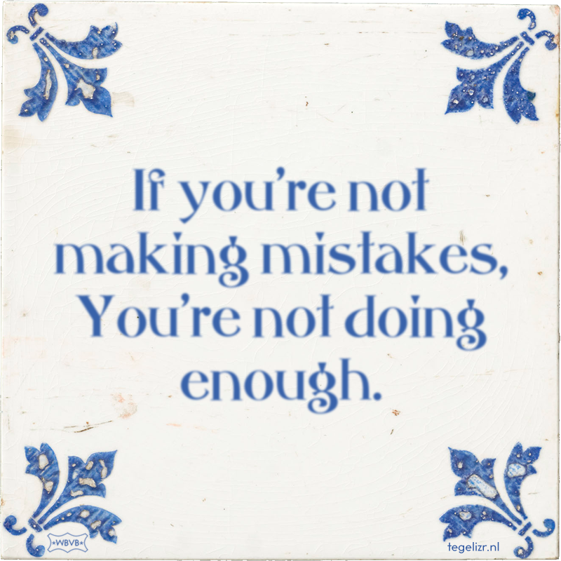 If you're not making mistakes, You're not doing enough. - Online tegeltjes bakken