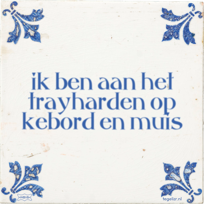 ik ben aan het trayharden op kebord en muis - Online tegeltjes bakken