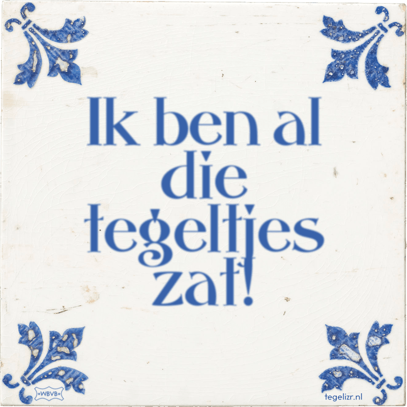 Ik ben al die tegeltjes zat! - Online tegeltjes bakken