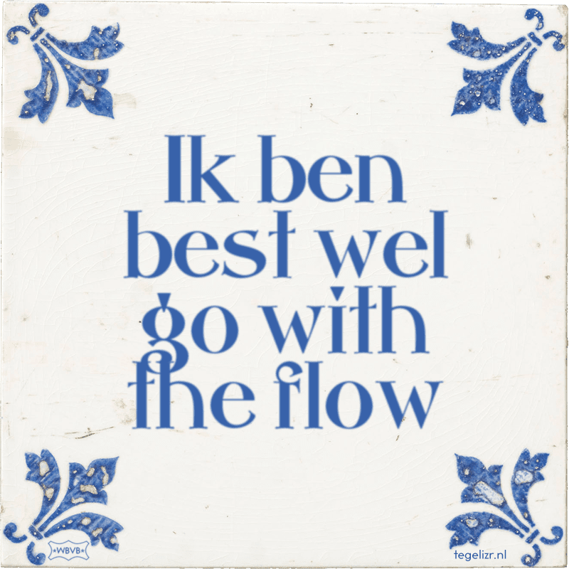 ik ben best wel go with the flow - Online tegeltjes bakken