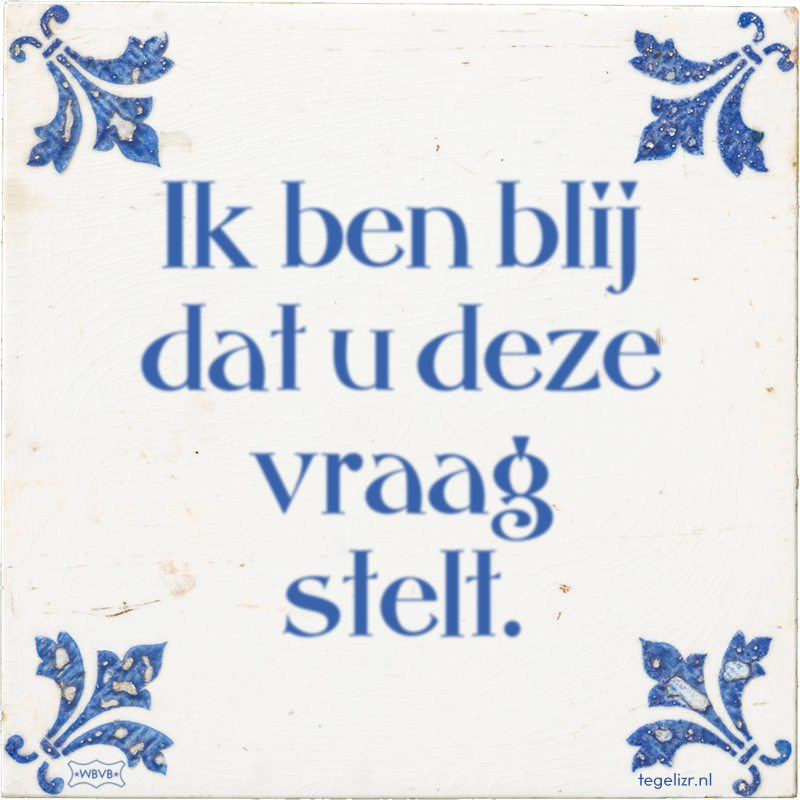 Ik ben blij dat u deze vraag stelt. - Online tegeltjes bakken
