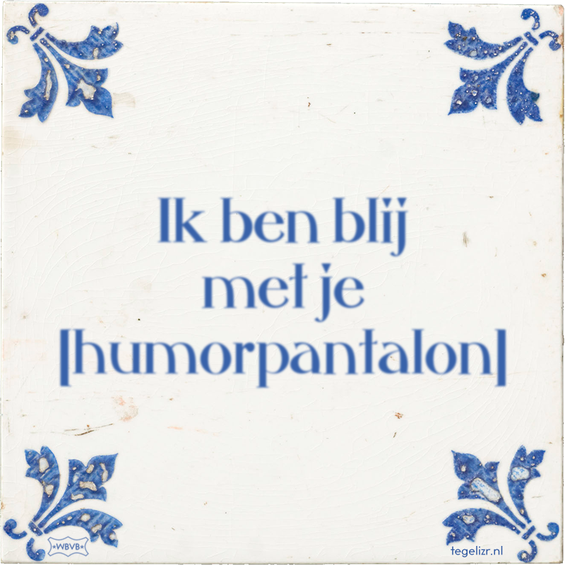 Ik ben blij met je humorpantalon - Online tegeltjes bakken