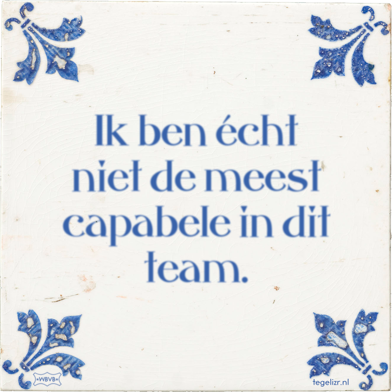 Ik ben écht niet de meest capabele in dit team. - Online tegeltjes bakken