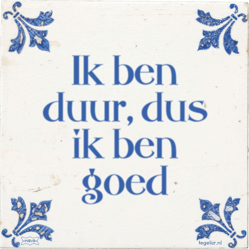 Ik ben duur, dus ik ben goed - Online tegeltjes bakken