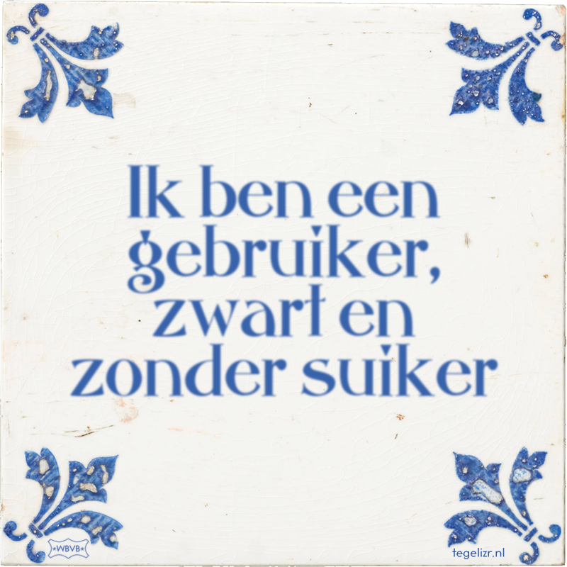 Ik ben een gebruiker, zwart en zonder suiker - Online tegeltjes bakken
