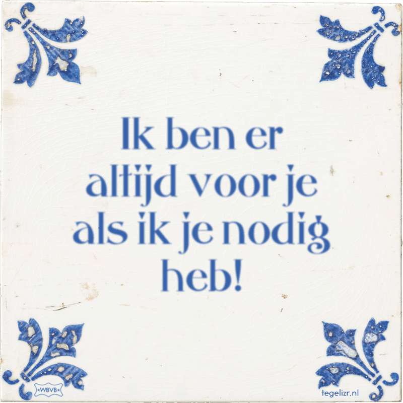 Ik ben er altijd voor je als ik je nodig heb! - Online tegeltjes bakken