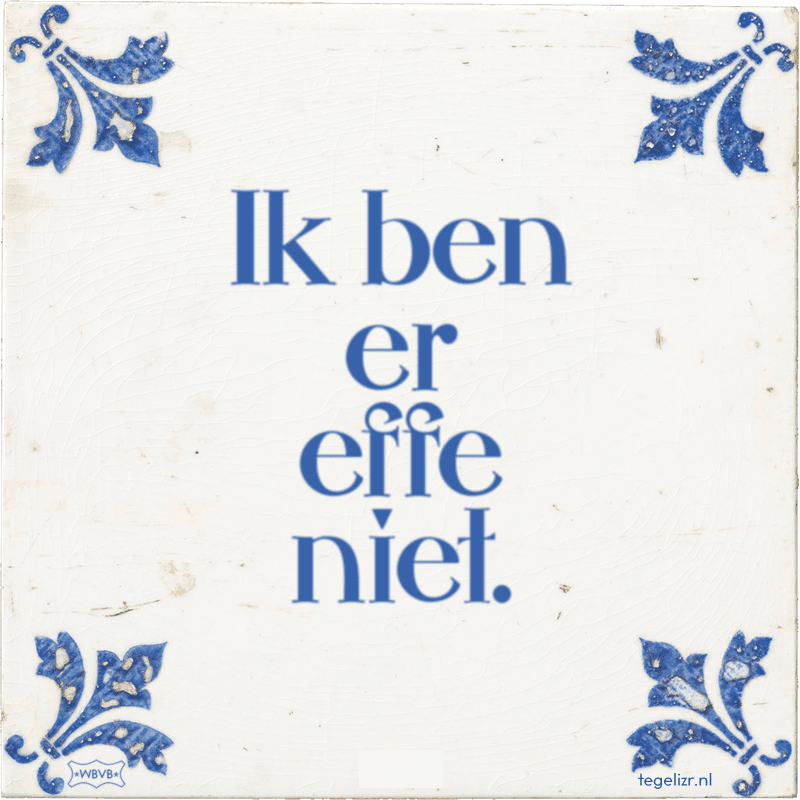 ik ben er effe niet - Online tegeltjes bakken