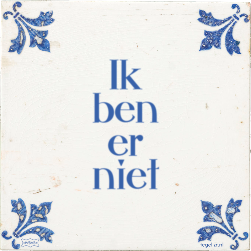 Ik ben er niet - Online tegeltjes bakken