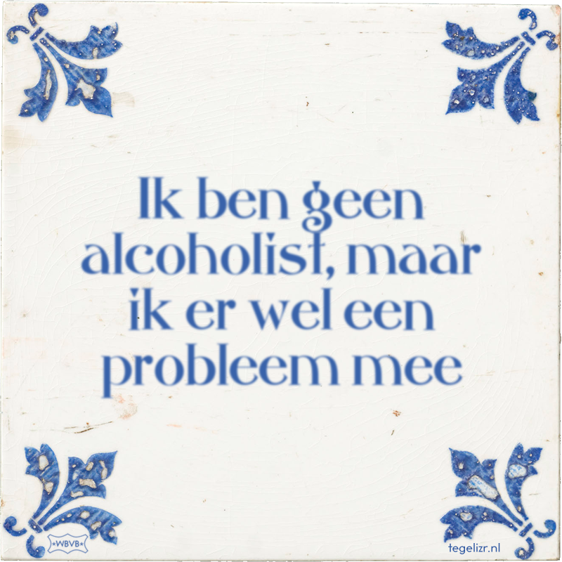 Ik ben geen alcoholist, maar ik er wel een probleem mee - Online tegeltjes bakken