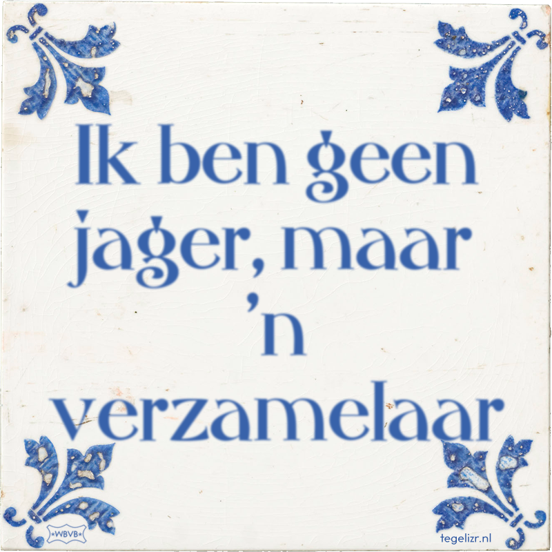 Ik ben geen jager, maar 'n verzamelaar - Online tegeltjes bakken