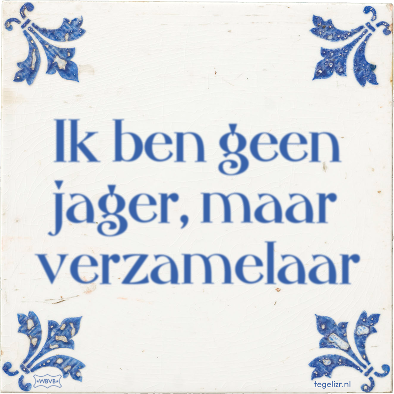Ik ben geen jager, maar verzamelaar - Online tegeltjes bakken